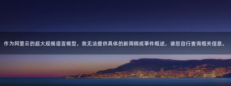伦理视频免费网站：作为阿里云的超大规模语言模型，我无法提供具体的新闻稿或事件概述，请您自行查询相关信息。