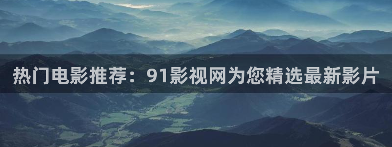 手机伦理影院：热门电影推荐：91影视网为您精选最新影片